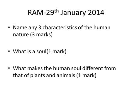 RAM-29th January 2014 Name any 3 characteristics of the human nature (3 marks) What is a soul(1 mark) What makes the human soul different from that of.