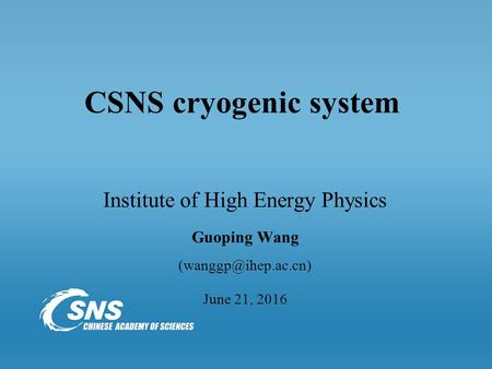 CSNS cryogenic system Institute of High Energy Physics Guoping Wang June 21, 2016.