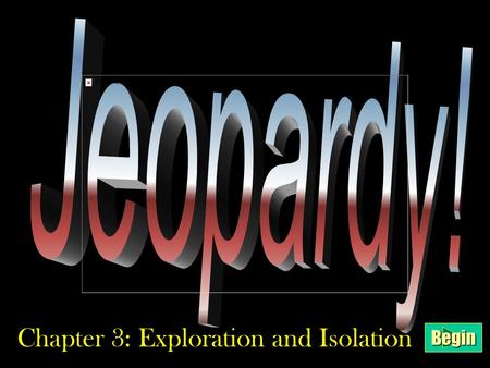 Begin Chapter 3: Exploration and Isolation $100 $200 $300 $400 $500 European Trade TradeMing/QingDynastiesChineseIsolationJapaneseWarringStatesJapaneseSociety.