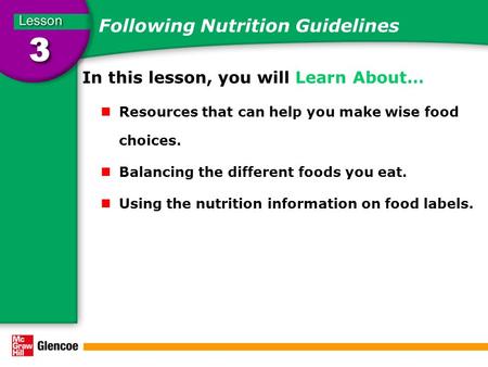 Following Nutrition Guidelines In this lesson, you will Learn About… Resources that can help you make wise food choices. Balancing the different foods.