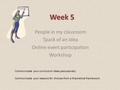 Week 5 People in my classroom Tpack of an idea Online event participation Workshop Communicate your curriculum ideas persuasively. Communicate your reasons.