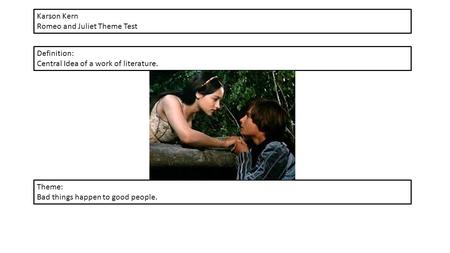 Theme: Bad things happen to good people. Karson Kern Romeo and Juliet Theme Test Definition: Central Idea of a work of literature.