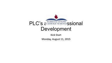 PLC’s and Professional Development Kick Start Monday, August 11, 2015.