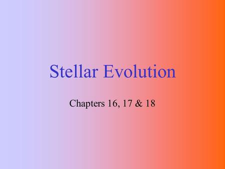 Stellar Evolution Chapters 16, 17 & 18. Stage 1: Protostars Protostars form in cold, dark nebulae. Interstellar gas and dust are the raw materials from.