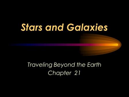 Stars and Galaxies Traveling Beyond the Earth Chapter 21.