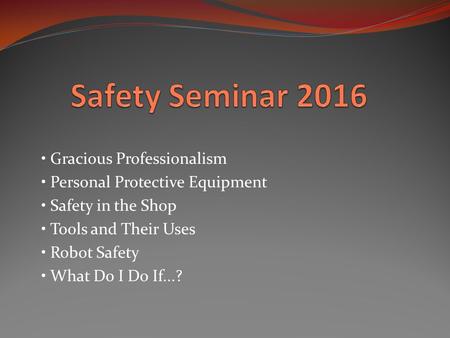 Gracious Professionalism Personal Protective Equipment Safety in the Shop Tools and Their Uses Robot Safety What Do I Do If...?