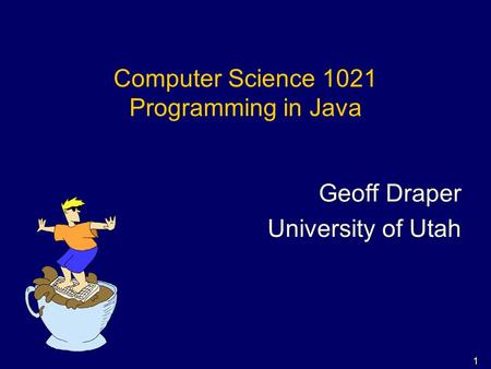 1 Computer Science 1021 Programming in Java Geoff Draper University of Utah.