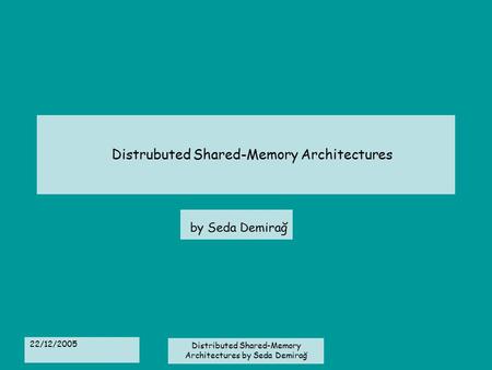 22/12/2005 Distributed Shared-Memory Architectures by Seda Demirağ Distrubuted Shared-Memory Architectures by Seda Demirağ.