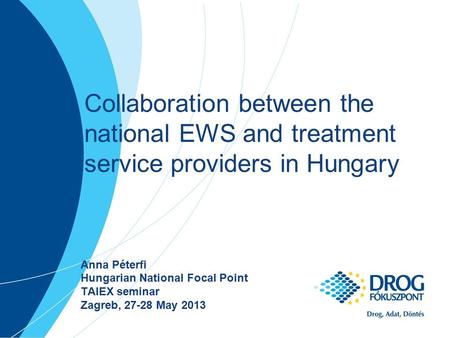 Collaboration between the national EWS and treatment service providers in Hungary Anna Péterfi Hungarian National Focal Point TAIEX seminar Zagreb, 27-28.