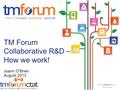 © 2013 TM Forum | 1 V2013.3 TM Forum Collaborative R&D – How we work! Joann O’Brien August 2013.