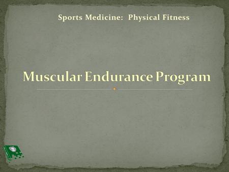 Sports Medicine: Physical Fitness. 1. Review guidelines for muscular endurance exercises 2. Design a circuit training program to develop muscular endurance.