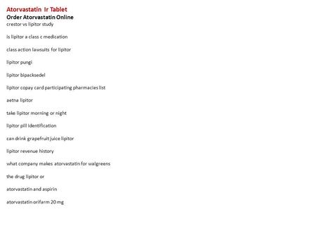 Atorvastatin Ir Tablet Order Atorvastatin Online crestor vs lipitor study is lipitor a class c medication class action lawsuits for lipitor lipitor pungi.