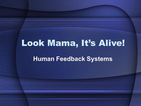 Look Mama, It’s Alive! Human Feedback Systems. Question True or False: Each body system works in isolation.