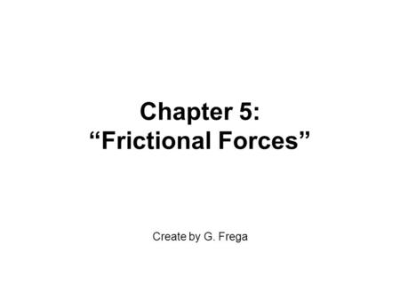 Chapter 5: “Frictional Forces” Create by G. Frega.