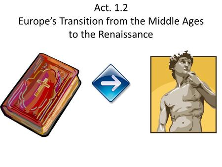 Act. 1.2 Europe’s Transition from the Middle Ages to the Renaissance.