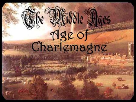 Age of Charlemagne. What are the ‘Middle Ages’? The time after the Roman Empire declined Medieval Europe was fragmented after the Germanic Tribes took.