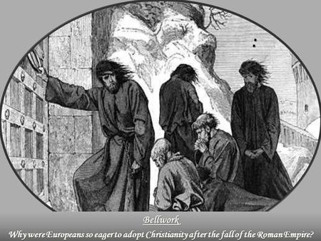 : Bellwork Why were Europeans so eager to adopt Christianity after the fall of the Roman Empire?