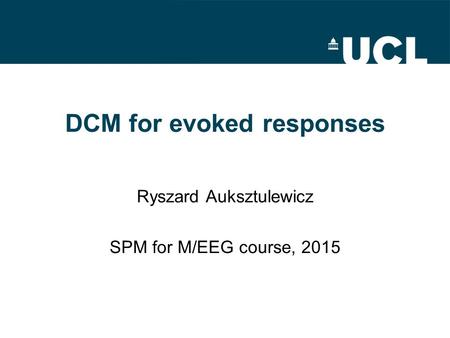 DCM for evoked responses Ryszard Auksztulewicz SPM for M/EEG course, 2015.