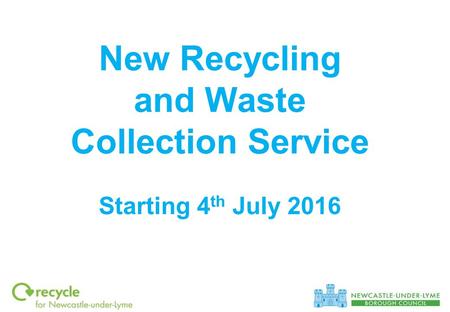 New Recycling and Waste Collection Service Starting 4 th July 2016.