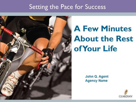 Setting the Pace for Success A Few Minutes About the Rest of Your Life John Q. Agent Agency Name.