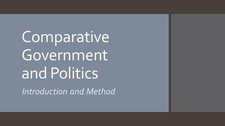 Comparative Government and Politics Introduction and Method.