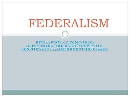 CLIPS/C892KG/THE-DAILY-SHOW-WITH- JON-STEWART-1-5-AMENDMENT?ID=C892KG FEDERALISM.