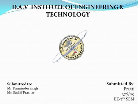 Submitted By: Preeti 376/09 EE-7 th SEM D.A.V INSTITUTE OF ENGINEERING & TECHNOLOGY Submitted to: Mr. Parminder Singh Mr. Sushil Prashar.