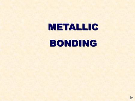 METALLIC BONDING.