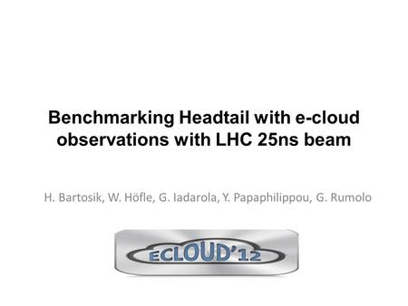 Benchmarking Headtail with e-cloud observations with LHC 25ns beam H. Bartosik, W. Höfle, G. Iadarola, Y. Papaphilippou, G. Rumolo.