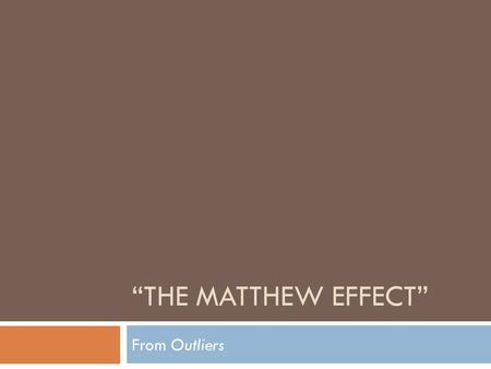 “THE MATTHEW EFFECT” From Outliers. Writer’s Notebook Get out your writer’s notebook, turn to the writing section and title this Outliers: The Matthew.