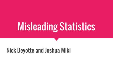 Misleading Statistics Nick Deyotte and Joshua Miki.