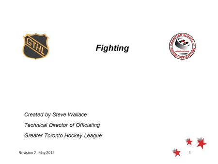 Revision 2 May 20121 Created by Steve Wallace Technical Director of Officiating Greater Toronto Hockey League Fighting.