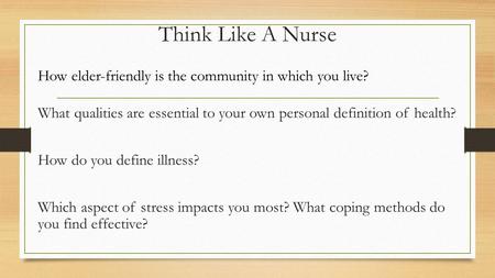 Think Like A Nurse How elder-friendly is the community in which you live? What qualities are essential to your own personal definition of health? How do.