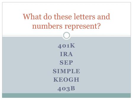 401K IRA SEP SIMPLE KEOGH 403B What do these letters and numbers represent?