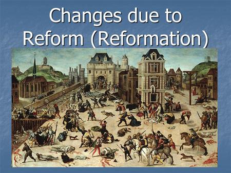 Changes due to Reform (Reformation) Germany  Princes in Northern Germany convert to Protestantism, ending Pope authority Martin Luther at Edict of.