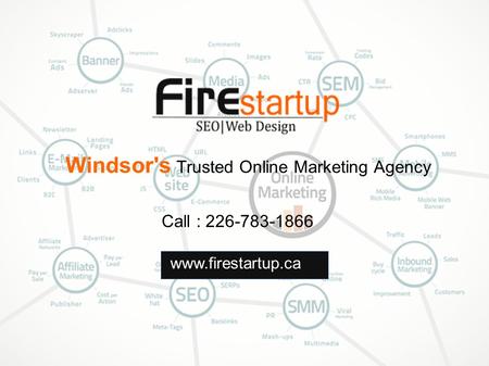 Www.firestartup.ca Call : 226-783-1866 Windsor's Trusted Online Marketing Agency.