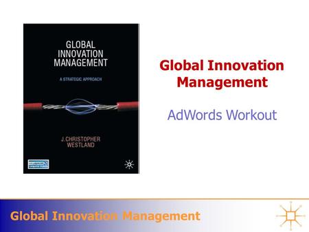 Global Innovation Management AdWords Workout. Global Innovation Management Designing your Business Canvas.