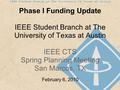 Phase I Funding Update IEEE Student Branch at The University of Texas at Austin IEEE CTS Spring Planning Meeting San Marcos, TX February 6, 2010.