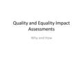 Quality and Equality Impact Assessments Why and How.