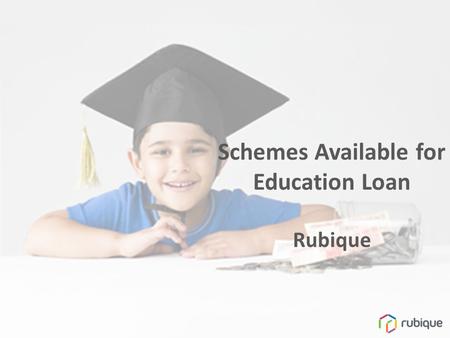 Rubique Schemes Available for Education Loan. Investing in yourself starts with investing in your education. The Indian Government with the Reserve Bank.