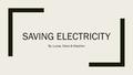 SAVING ELECTRICITY By: Lucas, Dana & Stephen. Survey questions ■Do you turn the lights off when you leave the room ■Do you keep the heat on when you're.