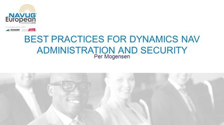 BEST PRACTICES FOR DYNAMICS NAV ADMINISTRATION AND SECURITY Per Mogensen.