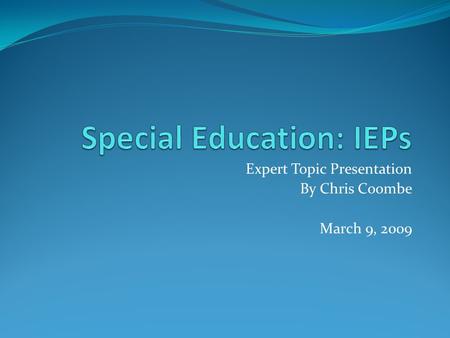 Expert Topic Presentation By Chris Coombe March 9, 2009.