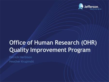 Office of Human Research (OHR) Quality Improvement Program Patrick Herbison Heather Krupinski.