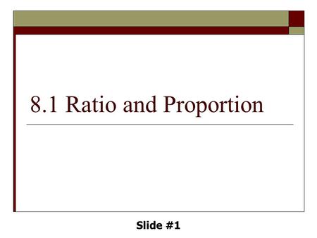 8.1 Ratio and Proportion Slide #1.