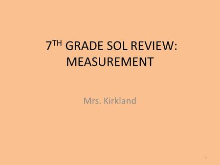 7 TH GRADE SOL REVIEW: MEASUREMENT Mrs. Kirkland 1.