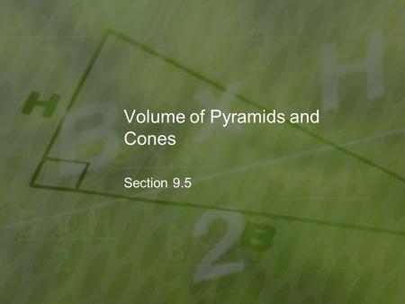 Volume of Pyramids and Cones Section 9.5. Objectives: Find the volumes of pyramids and cones.