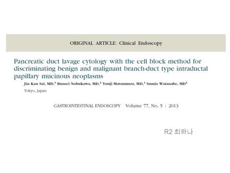 R2 최하나. INTRODUCTION Intraductal papillary mucinous neoplasms (IPMNs) of the pancreas –Intraductal proliferation of mucin-producing epithelial cells –Cystic.