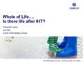 For intermediary use only – not for use with your clients Whole of Life…. Is there life after IHT? Presenter name Job title Zurich Intermediary Group.