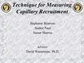 Stephanie Beatrous Snehal Patel Samar Sharma Advisor: David Wasserman, Ph.D. Technique for Measuring Capillary Recruitment.